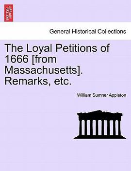 Paperback The Loyal Petitions of 1666 [from Massachusetts]. Remarks, Etc. Book