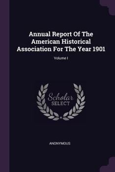 Paperback Annual Report of the American Historical Association for the Year 1901; Volume I Book