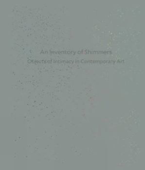 Hardcover An Inventory of Shimmers: Objects of Intimacy in Contemporary Art Book