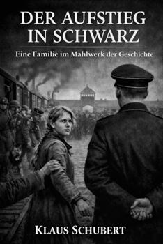 DER AUFSTIEG IN SCHWARZ: Eine Familie im Mahlwerk der Geschichte (Historische Romane von Klaus Schubert) (German Edition)