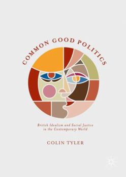 Hardcover Common Good Politics: British Idealism and Social Justice in the Contemporary World Book