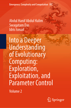 Hardcover Into a Deeper Understanding of Evolutionary Computing: Exploration, Exploitation, and Parameter Control: Volume 2 Book