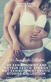 2 in 1 Large Erotic Collection: 40 Exhibitionist and Voyeur Erotic Stories: Hot Exhibitionist: Hot Exhibitionist Erotic Stories Collection: Forbidden Explicit Stories: Tabboo Collection