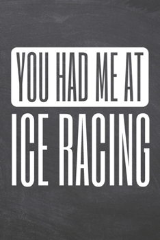 You Had Me At Ice Racing: Ice Racing Notebook, Planner or Journal | Size 6 x 9 | 110 Dot Grid Pages | Office Equipment, Supplies, Gear |Funny Ice Racing Gift Idea for Christmas or Birthday