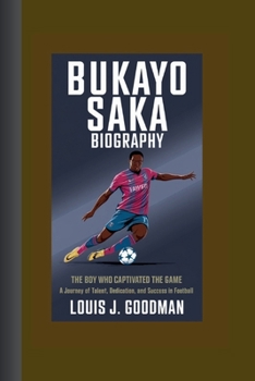 BUKAYO SAKA BIOGRAPHY: The Boy Who Captivated the Game - A Journey of Talent, Dedication, and Success in Football