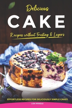 Delicious Cake Recipes without Frosting & Layers: Effortless Recipes for Deliciously Simple Cakes