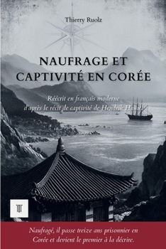 Naufrage et captivité en Corée: Édition en français moderne et illustrée, d'après le récit de captivité en vieux néerlandais (XVIIe siècle) de Hendrik Hamel, 1653-1666