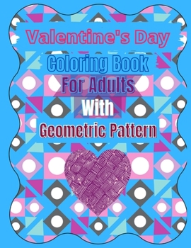 Paperback Valentine's Day Coloring Book For Adults With Geometric Pattern: Adult Coloring Book Geometric Patterns. Valentine's Day Coloring Pages For Adults. An Book