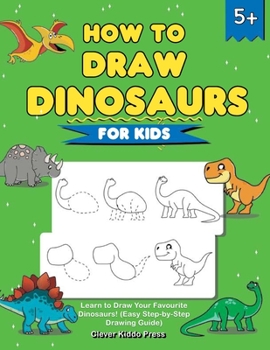 Paperback How to Draw Dinosaurs for Kids: Learn to Draw Your Favourite Dinosaurs! (Easy Step-by-Step Drawing Guide) Book