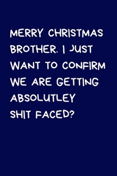 Merry Christmas Brother I Just Want To Confirm We Are Getting Absolutely Shit Faced?: Christmas Gifts For Siblings: Brother Sister Family, Novelty ... for Sister, Brother, Step Half Brother