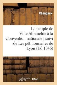 Paperback Le Peuple de Ville-Affranchie À La Convention Nationale Suivi de Les Pétitionnaires de Lyon: , Au Comité de Salut Public [French] Book