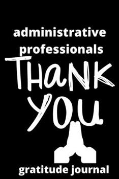 Administrative professionals gratitude journal: Lined gratitude journal,(6*9 inches),Gifts for Administrative assistants,Administrator,gratitude ... for administrative professionals day