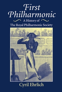 Hardcover First Philharmonic: A History of Royal Philharmonic Society Book