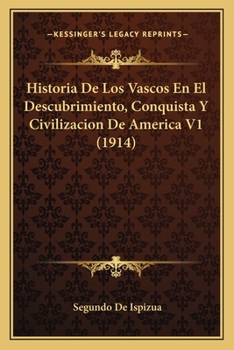 Paperback Historia De Los Vascos En El Descubrimiento, Conquista Y Civilizacion De America V1 (1914) [Spanish] Book