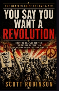 You Say You Want a Revolution: (from The Beatles Guide to Love & Sex)
