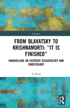 Hardcover From Blavatsky to Krishnamurti: "It is Finished" Unravelling an Esoteric Eschatology and Christology Book