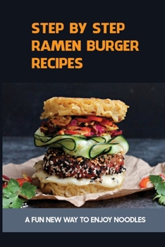 Paperback Step By Step Ramen Burger Recipes: A Fun New Way To Enjoy Noodles: Ramen Cheeseburgers Book