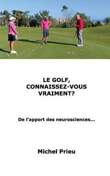 Paperback Le golf, connaissez-vous vraiment?: De l'apport des neurosciences... [French] Book