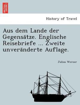 Paperback Aus Dem Lande Der Gegensa Tze. Englische Reisebriefe ... Zweite Unvera Nderte Auflage. [German] Book