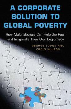 Hardcover A Corporate Solution to Global Poverty: How Multinationals Can Help the Poor and Invigorate Their Own Legitimacy Book