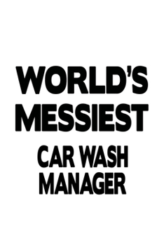 Paperback World's Messiest Car Wash Manager: Cool Car Wash Manager Notebook, Car Wash Managing/Organizer Journal Gift, Diary, Doodle Gift or Notebook - 6 x 9 Co Book