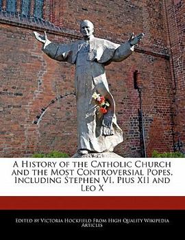 Paperback A History of the Catholic Church and the Most Controversial Popes, Including Stephen VI, Pius XII and Leo X Book