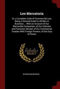 Paperback Lex Mercatoria: Or, a Complete Code of Commercial Law; Being a General Guide to All Men in Business ... With an Account of Our Mercant Book