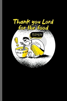 Paperback Thank you Lord for the Food: Cool Ramen Design For Ramen Lover Sayings Blank Journal Gift (6"x9") Lined Notebook to write in Book