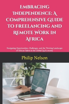 Paperback Embracing Independence: A Comprehensive Guide to Freelancing and Remote Work in Africa: Navigating Opportunities, Challenges, and the Thriving Book