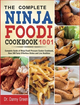 Hardcover The Complete Ninja Foodi Cookbook 1001: Complete Guide of Ninja Foodi Pressure Cooker Cookbook, Have 500 Tasty Effortless Dishes and Live Healthier Book