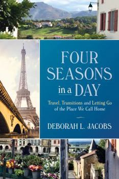 Paperback Four Seasons in a Day: Travel, Transitions and Letting Go of the Place We Call Home Book