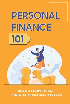Paperback Personal Finance 101: Build A Complete And Powerful Money Mastery Plan: How To Get Onto A Path To A Prosperous Financial Future Book