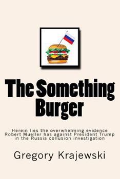 The Something Burger: Herein lies the overwhelming evidence Robert Mueller has against President Donald J. Trump in the Russia collusion investigation