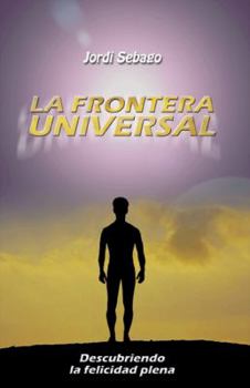 LA FRONTERA UNIVERSAL: Descubriendo la Felicidad Plena