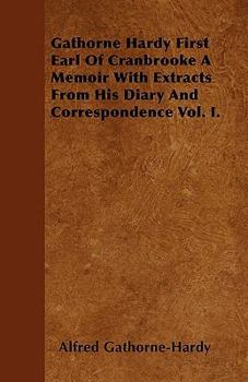 Paperback Gathorne Hardy First Earl Of Cranbrooke A Memoir With Extracts From His Diary And Correspondence Vol. I. Book