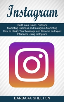 Paperback Instagram: How to Clarify Your Message and Become an Expert Influencer Using Instagram (Build Your Brand, Network Marketing Busin Book