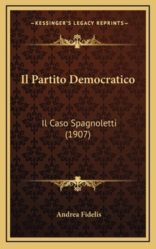 Hardcover Il Partito Democratico: Il Caso Spagnoletti (1907) [Italian] Book