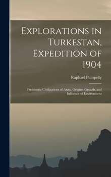 Hardcover Explorations in Turkestan, Expedition of 1904: Prehistoric Civilizations of Anau, Origins, Growth, and Influence of Environment Book
