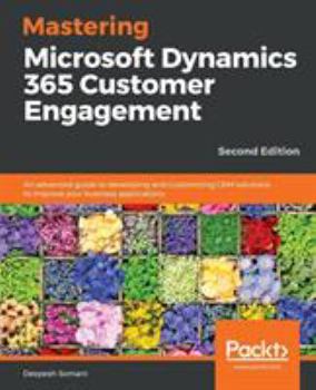 Paperback Mastering Microsoft Dynamics 365 Customer Engagement - Second Edition Book