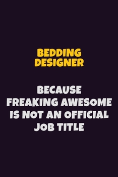 Bedding Designer Because Freaking Awesome is not An Official Job Title: 6X9 Career Pride Notebook Unlined 120 pages Writing Journal