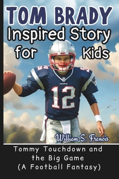 Paperback Tom Brady Inspired Story for Kids: Tommy Touchdown and the Big Game (A Football Fantasy) Book