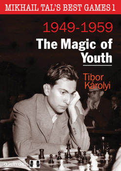Mikhail Tal’s Best Games 1, 2nd Edition: The Magic of Youth (Mikhail Tal’s Best Games, 1)