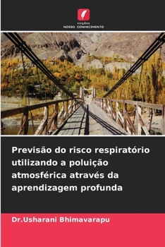 Previsão do risco respiratório utilizando a poluição atmosférica através da aprendizagem profunda (Portuguese Edition)