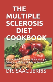 Paperback The Multiple Sclerosis Diet Cookbook: All You Need To Know About Multiple Sclerosis Including Delicious Recipes Book