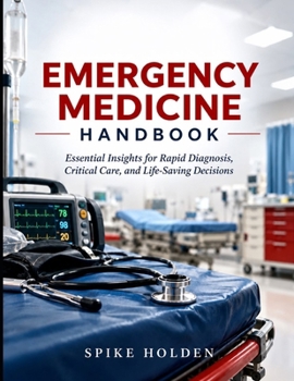 Paperback Emergency Medicine Handbook: Essential Insights for Rapid Diagnosis, Critical Care, and Life-Saving Decisions Book