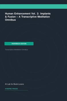 Paperback Human Enhancement Vol. 2: Implants & Fusion -- A Transcriptive Meditation Omnibus Book