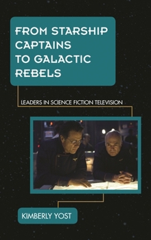 Hardcover From Starship Captains to Galactic Rebels: Leaders in Science Fiction Television Book