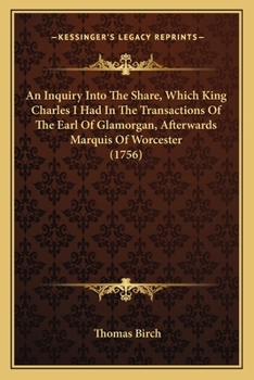 Paperback An Inquiry Into The Share, Which King Charles I Had In The Transactions Of The Earl Of Glamorgan, Afterwards Marquis Of Worcester (1756) Book