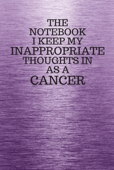 Paperback The Notebook I Keep My Inappropriate Thoughts In Aa A Cancer: Funny Cancer Zodiac sign Purple Notebook / Journal Novelty Astrology Gift for Men, Women Book