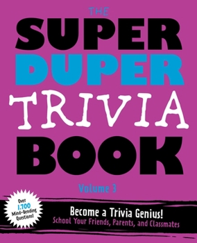 The Super Duper Trivia Book Volume 3: Become a Trivia Genius! School Your Friends, Parents, and Classmates